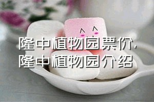 隆中植物园票价（隆中植物园介绍）