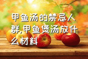 甲鱼汤的禁忌人群（甲鱼煲汤放什么材料）