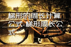 梯形的周长计算公式（梯形周长公式）