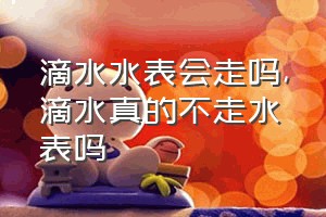 滴水水表会走吗（滴水真的不走水表吗）