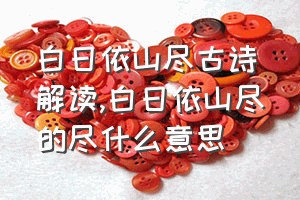 白日依山尽古诗解读（白日依山尽的尽什么意思）