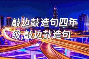 敲边鼓造句四年级（敲边鼓造句）