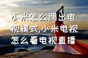 小米怎么调出电视模式（小米电视怎么看电视直播）