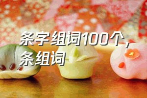 条字组词100个（条组词）