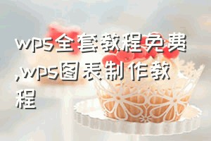 wps全套教程免费（wps图表制作教程）