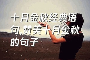 十月金秋经典语句（赞美十月金秋的句子）