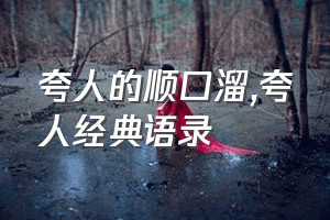 夸人的顺口溜（夸人经典语录）