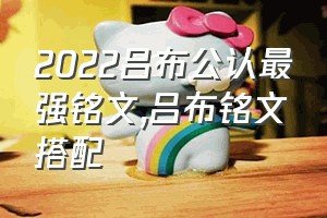 2022吕布公认最强铭文（吕布铭文搭配）