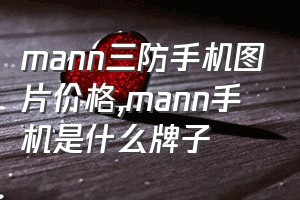 mann三防手机图片价格（mann手机是什么牌子）