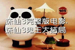 诛仙3完整版电影（诛仙3鬼王大结局）