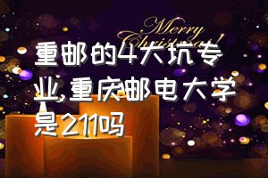 重邮的4大坑专业（重庆邮电大学是211吗）