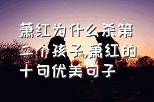 萧红为什么杀第二个孩子（萧红的十句优美句子）