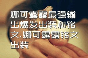 娜可露露最强输出爆发出装和铭文（娜可露露铭文出装）