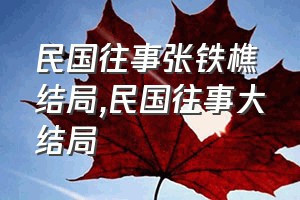 民国往事张铁樵结局（民国往事大结局）