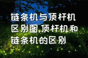 链条机与顶杆机区别图（顶杆机和链条机的区别）