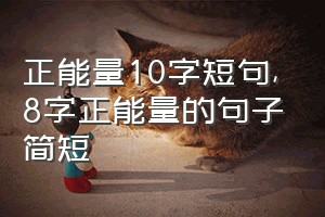 正能量10字短句（8字正能量的句子简短）