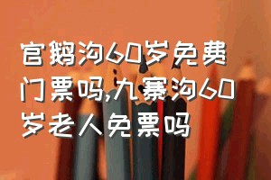 官鹅沟60岁免费门票吗（九寨沟60岁老人免票吗）