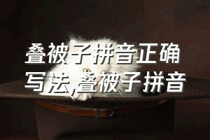 叠被子拼音正确写法（叠被子拼音）