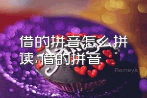 借的拼音怎么拼读（借的拼音）