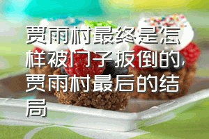 贾雨村最终是怎样被门子扳倒的（贾雨村最后的结局）