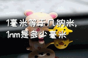 1毫米等于几纳米（1nm是多少毫米）