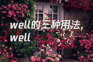 well的三种用法（well）