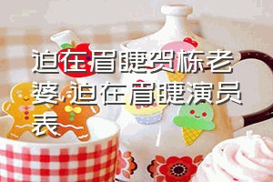 迫在眉睫贺栋老婆（迫在眉睫演员表）