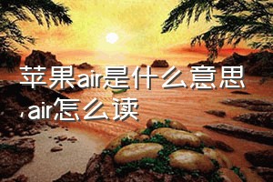 苹果air是什么意思（air怎么读）