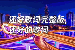 还好歌词完整版（还好的歌词）