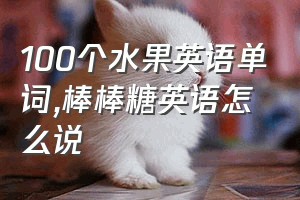 100个水果英语单词（棒棒糖英语怎么说）