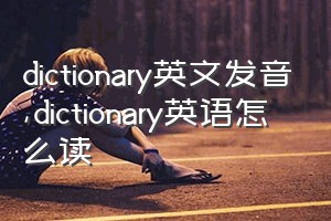 dictionary英文发音（dictionary英语怎么读）