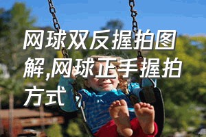 网球双反握拍图解（网球正手握拍方式）