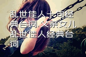 乱世佳人十句经典台词（父亲女儿乱世佳人经典台词）