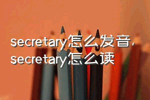 secretary怎么发音（secretary怎么读）
