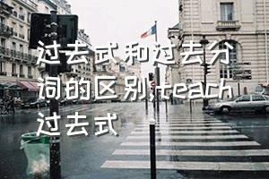 过去式和过去分词的区别（teach过去式）