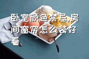 卧室颜色禁忌（房间窗帘怎么装好看）