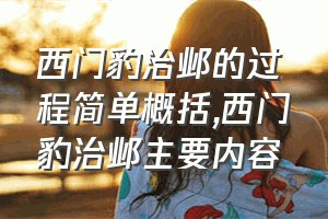 西门豹治邺的过程简单概括（西门豹治邺主要内容）