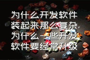 为什么开发软件装起来那么复杂（为什么一些开发软件要经常升级）