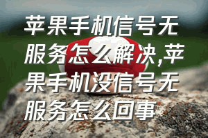 苹果手机信号无服务怎么解决（苹果手机没信号无服务怎么回事）