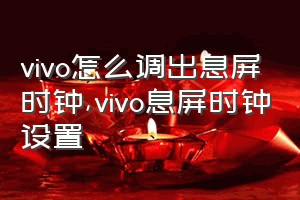 vivo怎么调出息屏时钟（vivo息屏时钟设置）