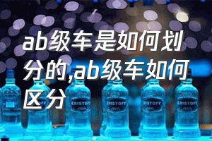 ab级车是如何划分的（ab级车如何区分）