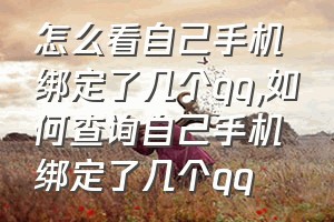 怎么看自己手机绑定了几个qq（如何查询自己手机绑定了几个qq）