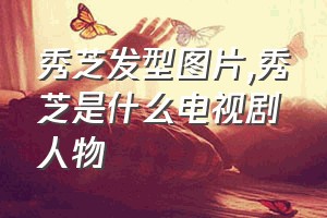 秀芝发型图片（秀芝是什么电视剧人物）