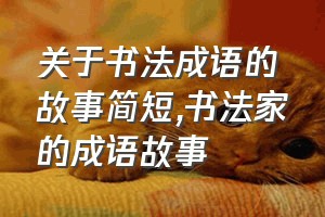 关于书法成语的故事简短（书法家的成语故事）