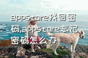 appstore找回密码（appstore忘记密码怎么办）