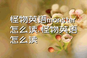 怪物英语monster怎么读（怪物英语怎么读）