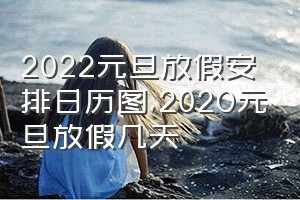 2022元旦放假安排日历图（202O元旦放假几天）