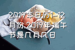 2019年日历1-12月份（2019年端午节是几月几日）