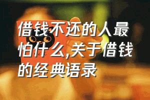 借钱不还的人最怕什么（关于借钱的经典语录）