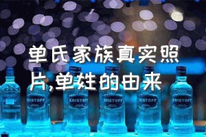 单氏家族真实照片（单姓的由来）